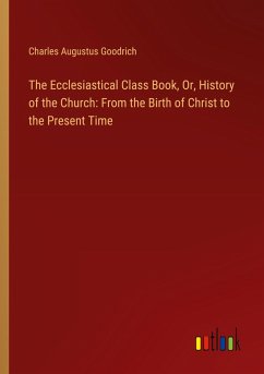 Cover The Ecclesiastical Class Book, Or, History of the Church: From the Birth of Christ to the Present Time