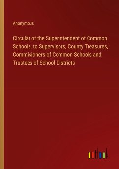 Circular of the Superintendent of Common Schools, to Supervisors, County Treasures, Commisioners of Common Schools and Trustees of School Districts - Anonymous