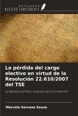 La pérdida del cargo electivo en virtud de la Resolución 22.610/2007 del TSE