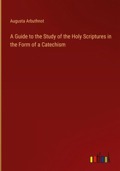 A Guide to the Study of the Holy Scriptures in the Form of a Catechism