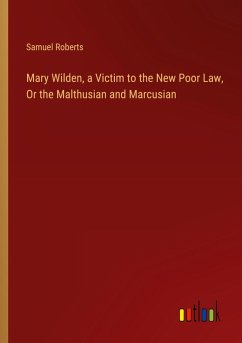 Mary Wilden, a Victim to the New Poor Law, Or the Malthusian and Marcusian