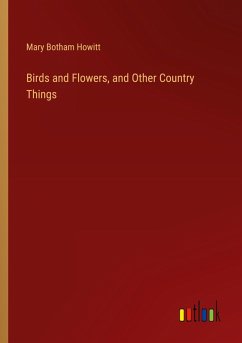 Birds and Flowers, and Other Country Things - Howitt, Mary Botham