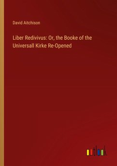 Liber Redivivus: Or, the Booke of the Universall Kirke Re-Opened