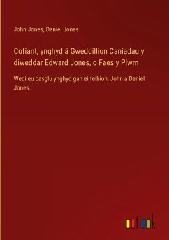 Cofiant, ynghyd â Gweddillion Caniadau y diweddar Edward Jones, o Faes y Plwm Cofiant, ynghyd â Gweddillion Caniadau y diweddar Edward Jones, o Faes y Plwm