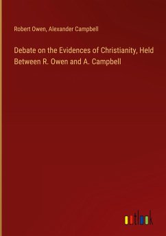 Debate on the Evidences of Christianity, Held Between R. Owen and A. Campbell - Owen, Robert; Campbell, Alexander