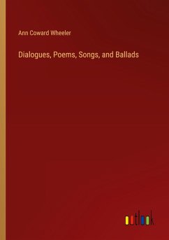 Dialogues, Poems, Songs, and Ballads - Wheeler, Ann Coward