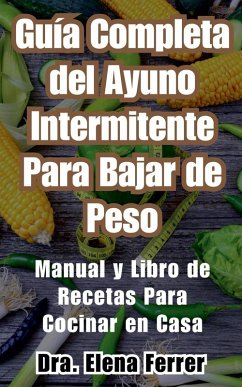 Guía Completa del Ayuno Intermitente Para Bajar de PesoManual y Libro de Recetas Para Cocinar en Casa - Ferrer, Dra. Elena