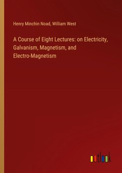 A Course of Eight Lectures: on Electricity, Galvanism, Magnetism, and Electro-Magnetism