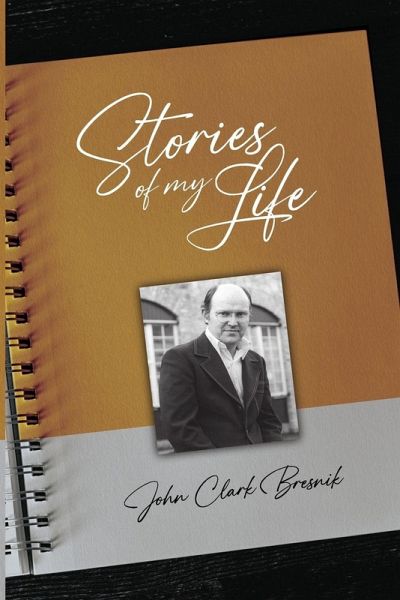 Stories of my Life - John Clark Bresnik Stories of my Life - John Clark Bresnik
