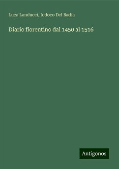 Diario fiorentino dal 1450 al 1516 - Landucci, Luca; Del Badia, Iodoco