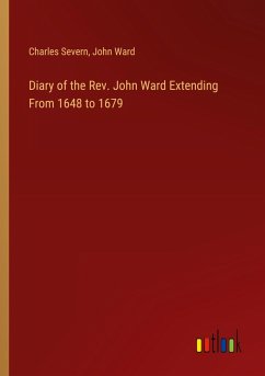 Diary of the Rev. John Ward Extending From 1648 to 1679 - Severn, Charles; Ward, John