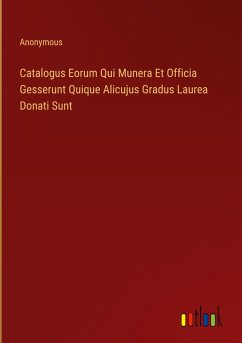 Catalogus Eorum Qui Munera Et Officia Gesserunt Quique Alicujus Gradus Laurea Donati Sunt