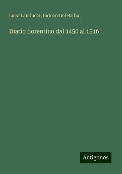 Diario fiorentino dal 1450 al 1516 - Landucci, Luca; Del Badia, Iodoco