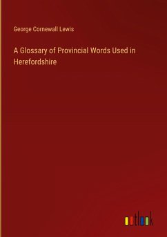 A Glossary of Provincial Words Used in Herefordshire A Glossary of Provincial Words Used in Herefordshire