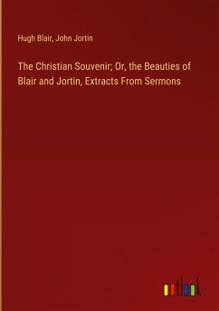 The Christian Souvenir; Or, the Beauties of Blair and Jortin, Extracts From Sermons