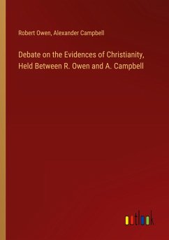 Debate on the Evidences of Christianity, Held Between R. Owen and A. Campbell - Owen, Robert; Campbell, Alexander