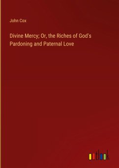 Divine Mercy; Or, the Riches of God's Pardoning and Paternal Love - Cox, John