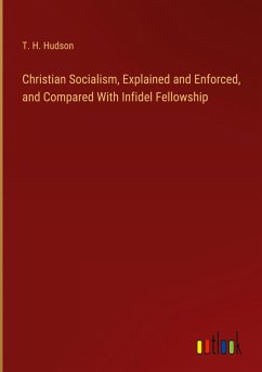 Christian Socialism, Explained and Enforced, and Compared With Infidel Fellowship - Hudson, T. H.