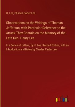 Observations on the Writings of Thomas Jefferson, with Particular Reference to the Attack They Contain on the Memory of the Late Gen. Henry Lee