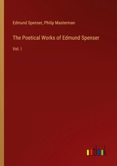 The Poetical Works of Edmund Spenser - Spenser, Edmund; Masterman, Philip