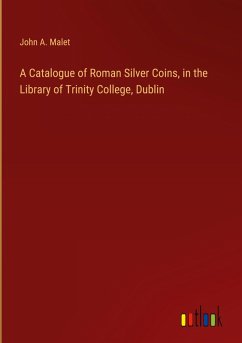 A Catalogue of Roman Silver Coins, in the Library of Trinity College, Dublin - Malet, John A.