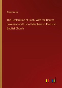 The Declaration of Faith, With the Church Covenant and List of Members of the First Baptist Church The Declaration of Faith, With the Church Covenant and List of Members of the First Baptist Church