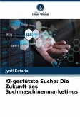 KI-gestützte Suche: Die Zukunft des Suchmaschinenmarketings KI-gestützte Suche: Die Zukunft des Suchmaschinenmarketings