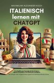 Italienisch lernen mit ChatGPT: 4x schneller zum Sprachprofi durch deinen eigenen Privatlehrer mit Künstlicher Intelligenz Italienisch lernen mit ChatGPT: 4x schneller zum Sprachprofi durch deinen eigenen Privatlehrer mit Künstlicher Intelligenz