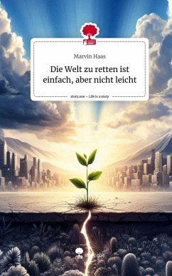 Die Welt zu retten ist einfach, aber nicht leicht. Life is a Story - story.one - Haas, Marvin