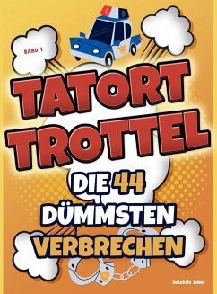 Cover Tatort Trottel: Die 44 dümmsten Verbrechen (eBook, ePUB)