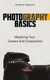 Photography Basics - Mastering Your Camera And Composition (eBook, ePUB)