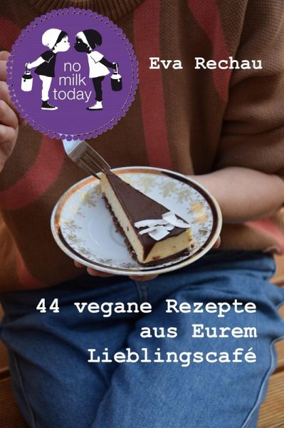 no milk today - 44 vegane Rezepte aus Eurem Lieblingscafé (eBook, ePUB) no milk today - 44 vegane Rezepte aus Eurem Lieblingscafé (eBook, ePUB)