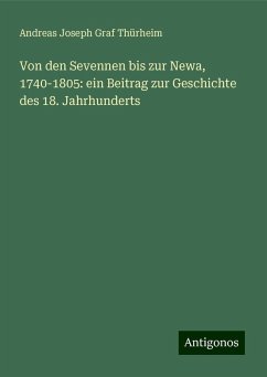 Von den Sevennen bis zur Newa, 1740-1805: ein Beitrag zur Geschichte des 18. Jahrhunderts - Thürheim, Andreas Joseph Graf