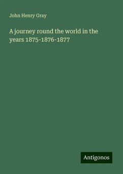 A journey round the world in the years 1875-1876-1877 - Gray, John Henry