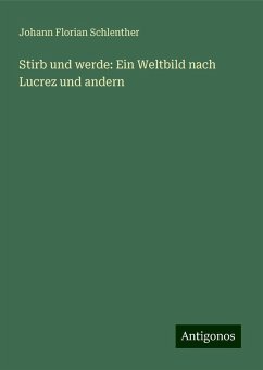 Stirb und werde: Ein Weltbild nach Lucrez und andern - Schlenther, Johann Florian