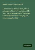 A handbook of double stars, with a catalogue of twelve hundred double stars and extensive lists of measures: with additional notes bringing the measures up to 1879