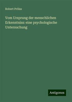 Vom Ursprung der menschlichen Erkenntniss: eine psychologische Untersuchung - Prölss, Robert