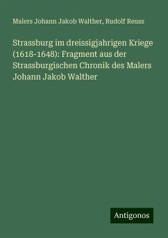 Strassburg im dreissigjahrigen Kriege (1618-1648): Fragment aus der Strassburgischen Chronik des Malers Johann Jakob Walther - Walther, Malers Johann Jakob; Reuss, Rudolf