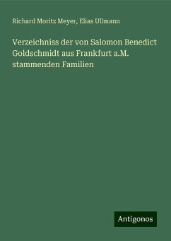 Verzeichniss der von Salomon Benedict Goldschmidt aus Frankfurt a.M. stammenden Familien - Meyer, Richard Moritz; Ullmann, Elias