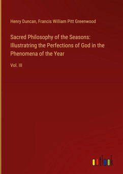 Sacred Philosophy of the Seasons: Illustratring the Perfections of God in the Phenomena of the Year - Duncan, Henry; Greenwood, Francis William Pitt