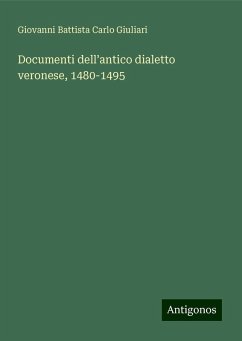 Documenti dell¿antico dialetto veronese, 1480-1495 - Giuliari, Giovanni Battista Carlo