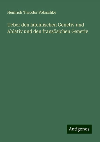 Ueber den lateinischen Genetiv und Ablativ und den französichen Genetiv Ueber den lateinischen Genetiv und Ablativ und den französichen Genetiv
