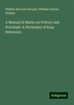 A Manual of Marks on Pottery and Porcelain: A Dictionary of Easy Reference - Hooper, William Harcourt; Phillips, William Charles