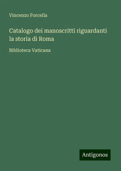 Catalogo dei manoscritti riguardanti la storia di Roma - Forcella, Vincenzo