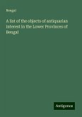 A list of the objects of antiquarian interest in the Lower Provinces of Bengal A list of the objects of antiquarian interest in the Lower Provinces of Bengal
