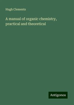 A manual of organic chemistry, practical and theoretical - Clements, Hugh