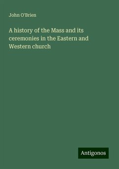 A history of the Mass and its ceremonies in the Eastern and Western church - O'Brien, John