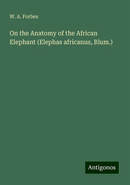 On the Anatomy of the African Elephant (Elephas africanus, Blum.)