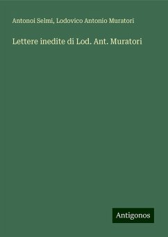 Lettere inedite di Lod. Ant. Muratori - Selmi, Antonoi; Muratori, Lodovico Antonio