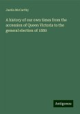 A history of our own times from the accession of Queen Victoria to the general election of 1880